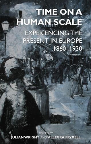 Cover image for Time on a Human Scale: Experiencing the Present in Europe, 1860-1930