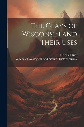 Cover image for The Clays of Wisconsin and Their Uses