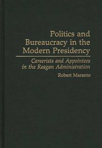 Cover image for Politics and Bureaucracy in the Modern Presidency: Careerists and Appointees in the Reagan Administration