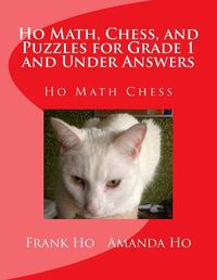 Cover image for Ho Math, Chess, and Puzzles for Grade 1 and Under Answers: Ho Math Chess Learning Centre