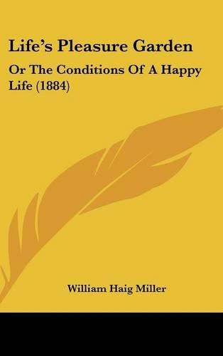 Cover image for Life's Pleasure Garden: Or the Conditions of a Happy Life (1884)