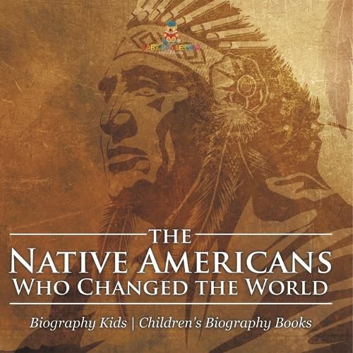 Cover image for The Native Americans Who Changed the World - Biography Kids Children's United States Biographies