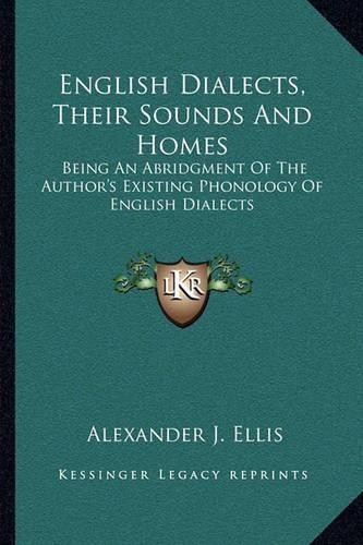 English Dialects, Their Sounds and Homes: Being an Abridgment of the Author's Existing Phonology of English Dialects