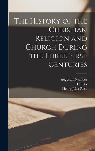 The History of the Christian Religion and Church During the Three First Centuries