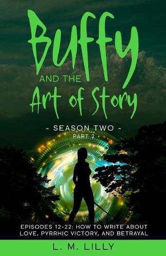 Buffy and the Art of Story Season Two Part 2; Episodes 12-22: Episodes 12-22: How to Write About Love, Pyrrhic Victory, and Betrayal