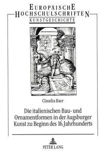 Cover image for Die Italienischen Bau- Und Ornamentformen in Der Augsburger Kunst Zu Beginn Des 16. Jahrhunderts