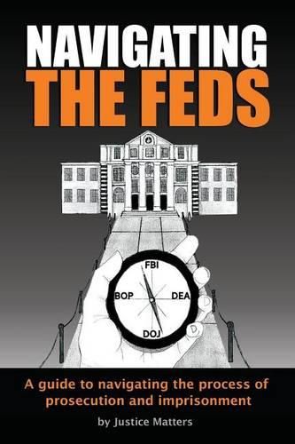 Cover image for Navigating the Feds: A Guide to Navigating the Process of Prosecution and Imprisonment