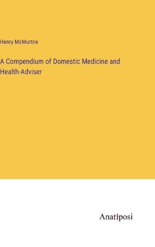 A Compendium of Domestic Medicine and Health-Adviser