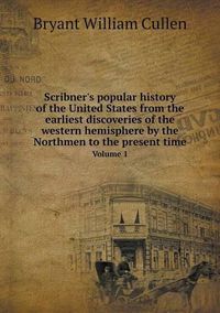 Cover image for Scribner's popular history of the United States from the earliest discoveries of the western hemisphere by the Northmen to the present time Volume 1