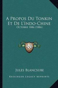 Cover image for A Propos Du Tonkin Et de L'Indo-Chine: Octobre 1886 (1886)