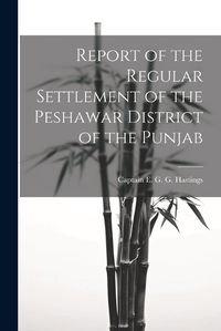 Cover image for Report of the Regular Settlement of the Peshawar District of the Punjab