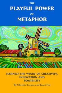 Cover image for The Playful Power of Metaphor: Harness the Winds of Creativity, Innovation and Possibility