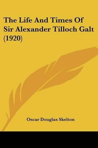 The Life and Times of Sir Alexander Tilloch Galt (1920)