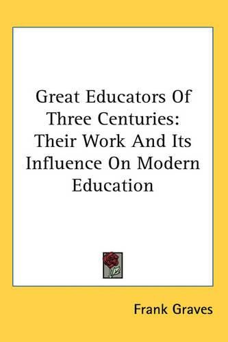 Cover image for Great Educators Of Three Centuries: Their Work And Its Influence On Modern Education