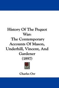 Cover image for History of the Pequot War: The Contemporary Accounts of Mason, Underhill, Vincent, and Gardener (1897)