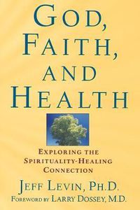 Cover image for God, Faith and Health: Exploring the Spirituality Healing Connection