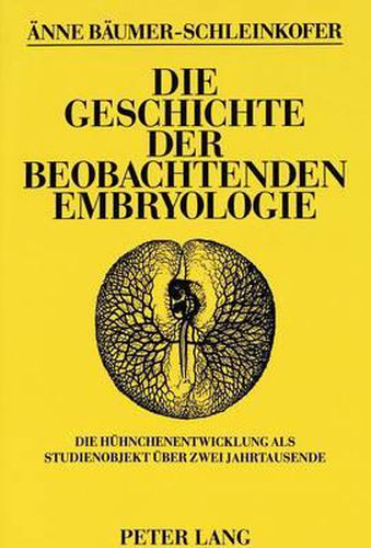 Cover image for Die Geschichte Der Beobachtenden Embryologie: Die Huehnchenentwicklung ALS Studienobjekt Ueber Zwei Jahrtausende