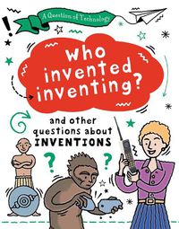 Cover image for A Question of Technology: Who Invented Inventing?