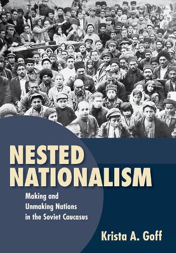 Cover image for Nested Nationalism: Making and Unmaking Nations in the Soviet Caucasus