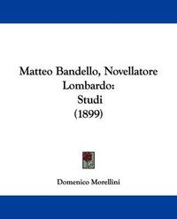 Cover image for Matteo Bandello, Novellatore Lombardo: Studi (1899)