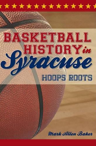 Basketball History in Syracuse: Hoops Roots