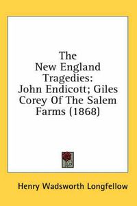 Cover image for The New England Tragedies: John Endicott; Giles Corey of the Salem Farms (1868)