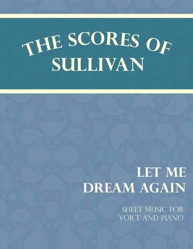Cover image for The Scores of Sullivan - Let Me Dream Again - Sheet Music for Voice and Piano