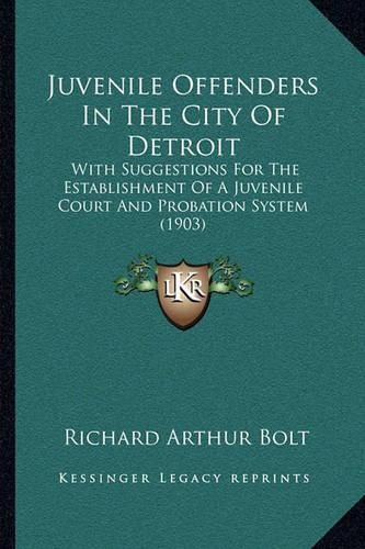 Juvenile Offenders in the City of Detroit: With Suggestions for the Establishment of a Juvenile Court and Probation System (1903)