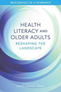 Cover image for Health Literacy and Older Adults: Reshaping the Landscape: Proceedings of a Workshop