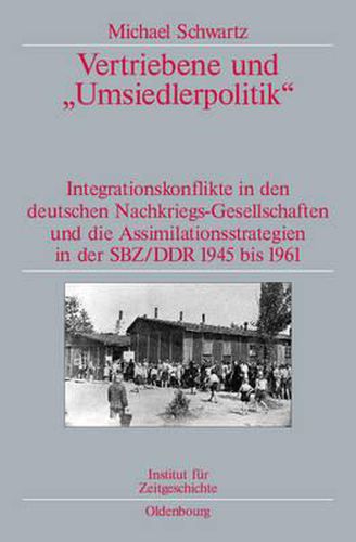Cover image for Vertriebene Und Umsiedlerpolitik: Integrationskonflikte in Den Deutschen Nachkriegs-Gesellschaften Und Die Assimilationsstrategien in Der Sbz/Ddr 1945-1961. Veroeffentlichungen Zur Sbz-/Ddr-Forschung Im Institut Fur Zeitgeschichte