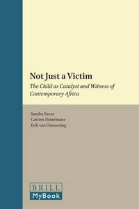 Cover image for Not Just a Victim: The Child as Catalyst and Witness of Contemporary Africa