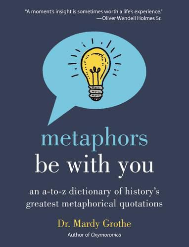 Cover image for Metaphors Be With You: An A to Z Dictionary of History's Greatest Metaphorical Quotations