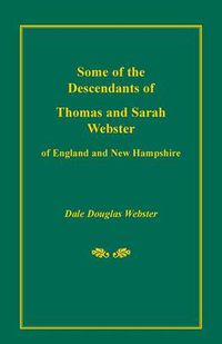 Cover image for Some of the Descendants of Thomas and Sarah Webster of England and New Hampshire