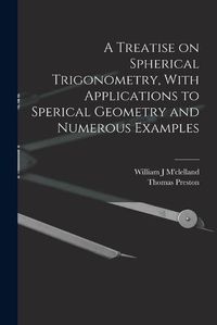 Cover image for A Treatise on Spherical Trigonometry, With Applications to Sperical Geometry and Numerous Examples