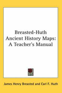 Cover image for Breasted-Huth Ancient History Maps: A Teacher's Manual