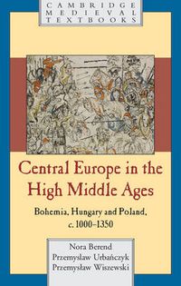 Cover image for Central Europe in the High Middle Ages: Bohemia, Hungary and Poland, c.900-c.1300