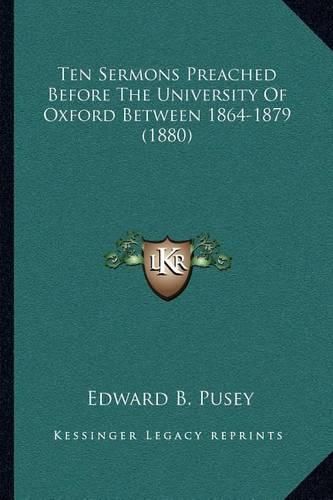 Ten Sermons Preached Before the University of Oxford Between 1864-1879 (1880)