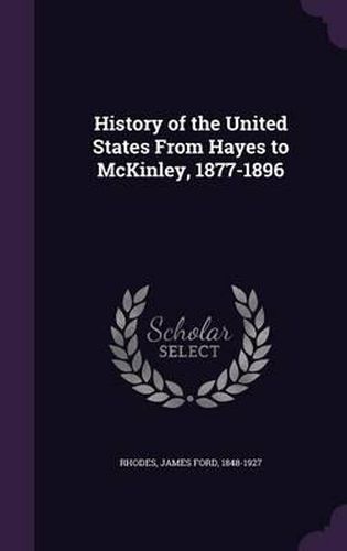 Cover image for History of the United States from Hayes to McKinley, 1877-1896