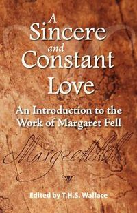 Cover image for A Sincere and Constant Love: An Introduction to the Work of Margaret Fell