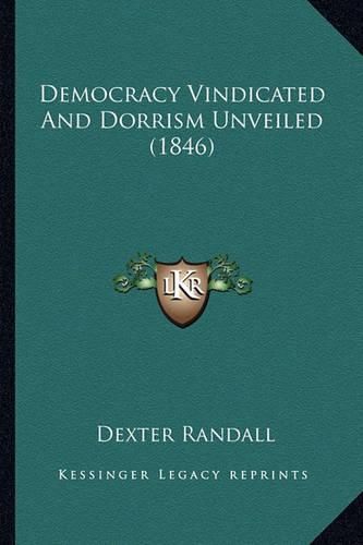Cover image for Democracy Vindicated and Dorrism Unveiled (1846)