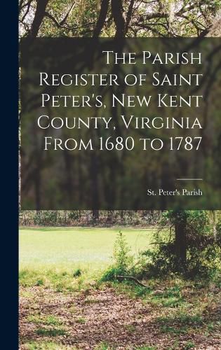 Cover image for The Parish Register of Saint Peter's, New Kent County, Virginia From 1680 to 1787