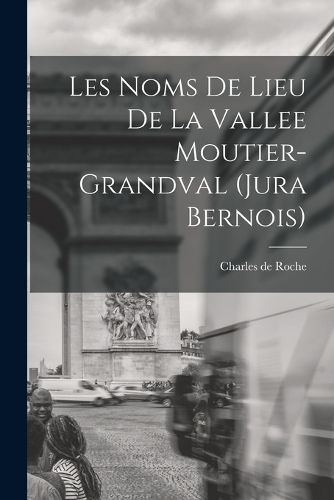 Cover image for Les noms de lieu de la Vallee Moutier-Grandval (Jura bernois)