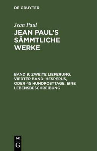 Cover image for Jean Paul's Sammtliche Werke, Band 9, Zweite Lieferung. Vierter Band: Hesperus, oder 45 Hundposttage: Eine Lebensbeschreibung