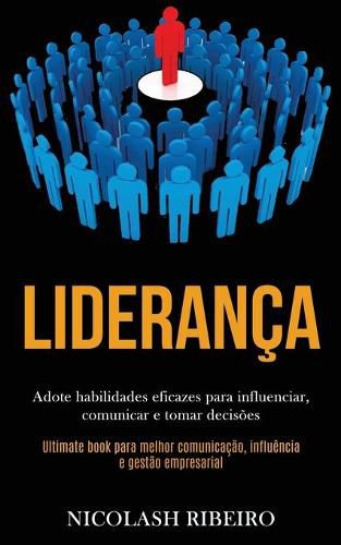 Cover image for Lideranca: Adote habilidades eficazes para influenciar, comunicar e tomar decisoes (Ultimate book para melhor comunicacao, influencia e gestao empresarial)