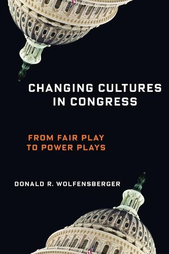 Cover image for Changing Cultures in Congress: From Fair Play to Power Plays