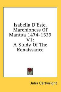 Cover image for Isabella D'Este, Marchioness of Mantua 1474-1539 V1: A Study of the Renaissance