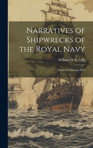 Narratives of Shipwrecks of the Royal Navy; Between 1793 and 1849