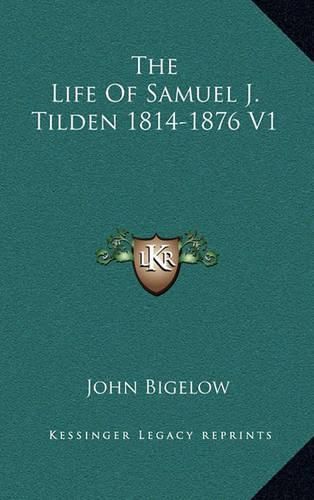 The Life of Samuel J. Tilden 1814-1876 V1