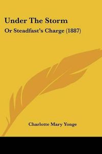 Cover image for Under the Storm: Or Steadfast's Charge (1887)