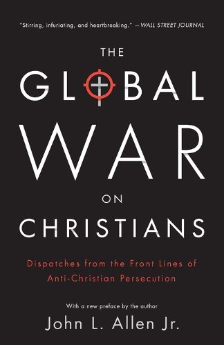 Cover image for The Global War on Christians: Dispatches from the Front Lines of Anti-Christian Persecution